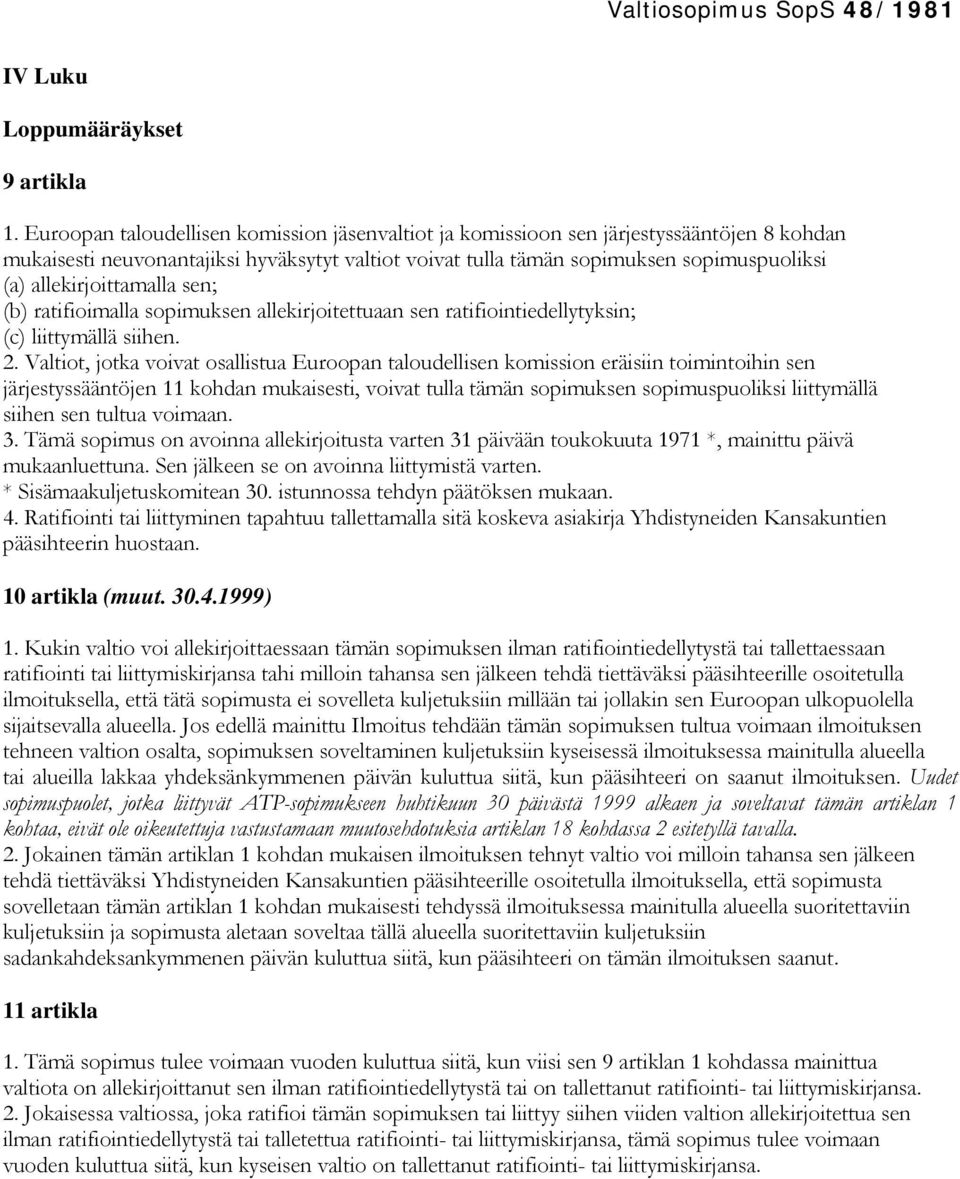 allekirjoittamalla sen; (b) ratifioimalla sopimuksen allekirjoitettuaan sen ratifiointiedellytyksin; (c) liittymällä siihen. 2.