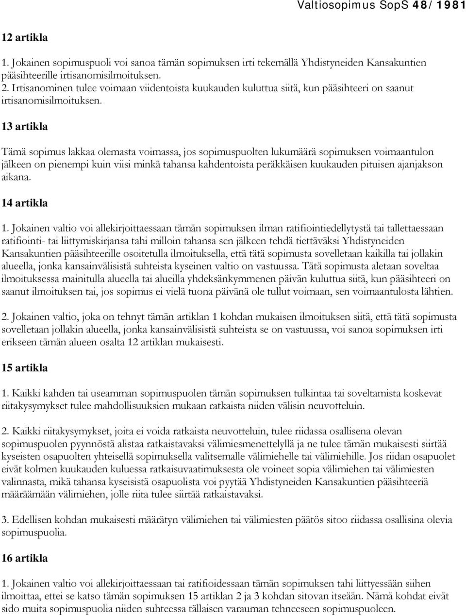 13 artikla Tämä sopimus lakkaa olemasta voimassa, jos sopimuspuolten lukumäärä sopimuksen voimaantulon jälkeen on pienempi kuin viisi minkä tahansa kahdentoista peräkkäisen kuukauden pituisen