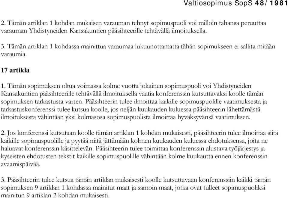 Tämän sopimuksen oltua voimassa kolme vuotta jokainen sopimuspuoli voi Yhdistyneiden Kansakuntien pääsihteerille tehtävällä ilmoituksella vaatia konferenssin kutsuttavaksi koolle tämän sopimuksen