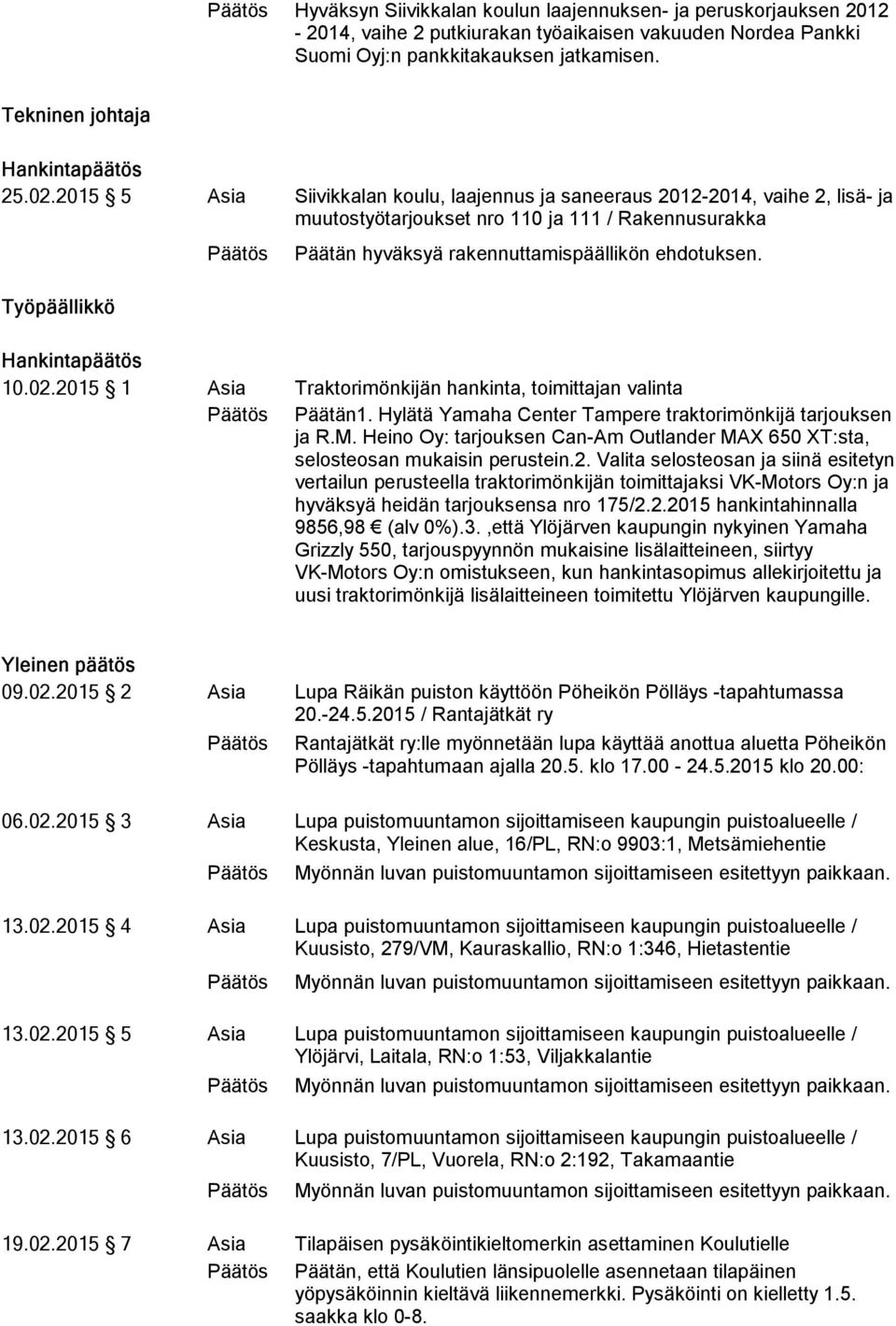 10.02.2015 1 Asia Traktorimönkijän hankinta, toimittajan valinta Päätän1. Hylätä Yamaha Center Tampere traktorimönkijä tarjouksen ja R.M.