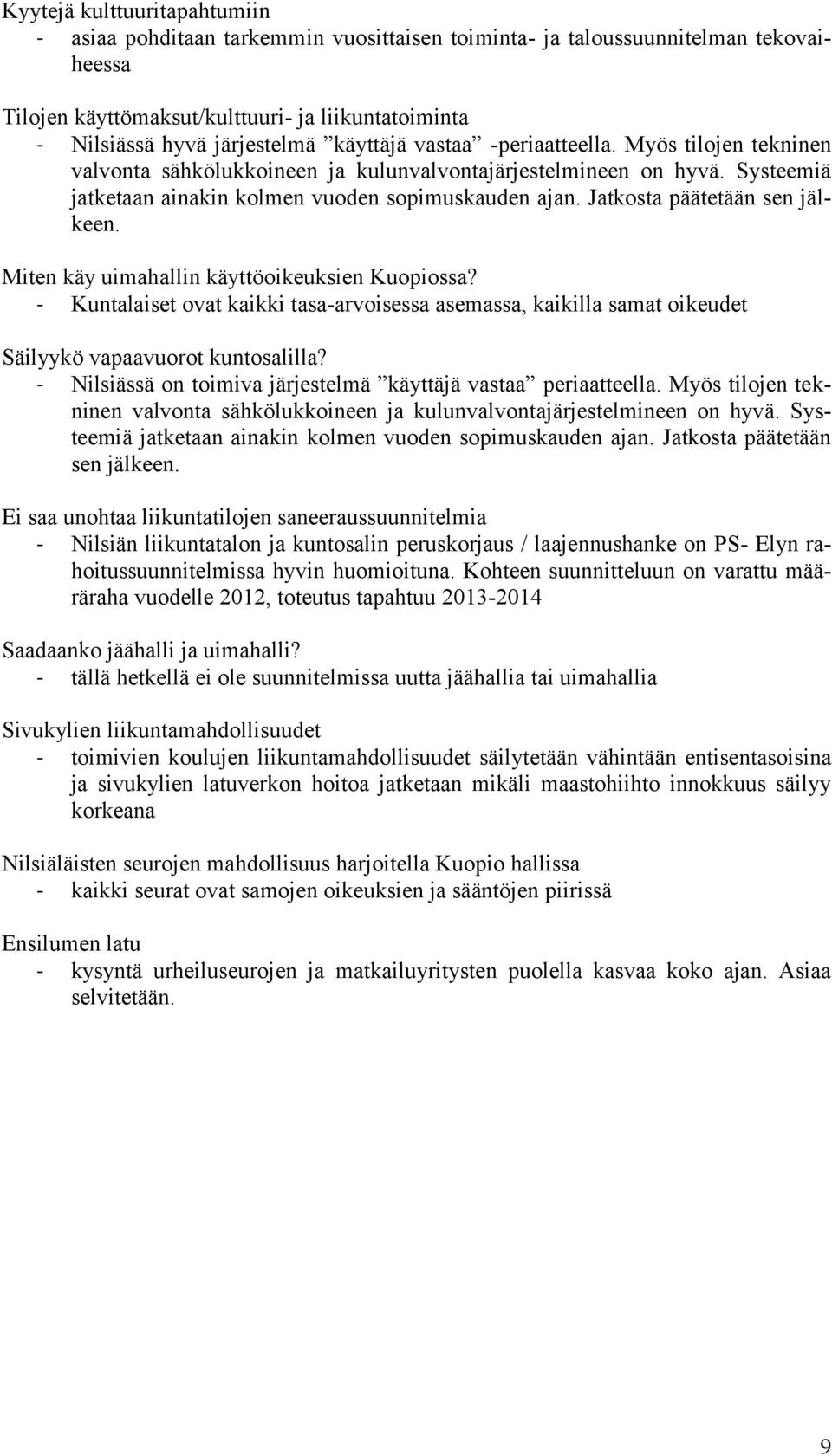 Jatkosta päätetään sen jälkeen. Miten käy uimahallin käyttöoikeuksien Kuopiossa? - Kuntalaiset ovat kaikki tasa-arvoisessa asemassa, kaikilla samat oikeudet Säilyykö vapaavuorot kuntosalilla?