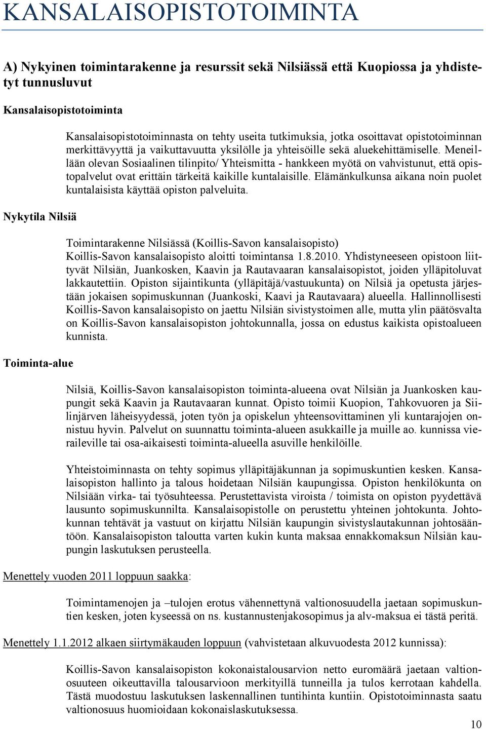 Meneillään olevan Sosiaalinen tilinpito/ Yhteismitta - hankkeen myötä on vahvistunut, että opistopalvelut ovat erittäin tärkeitä kaikille kuntalaisille.