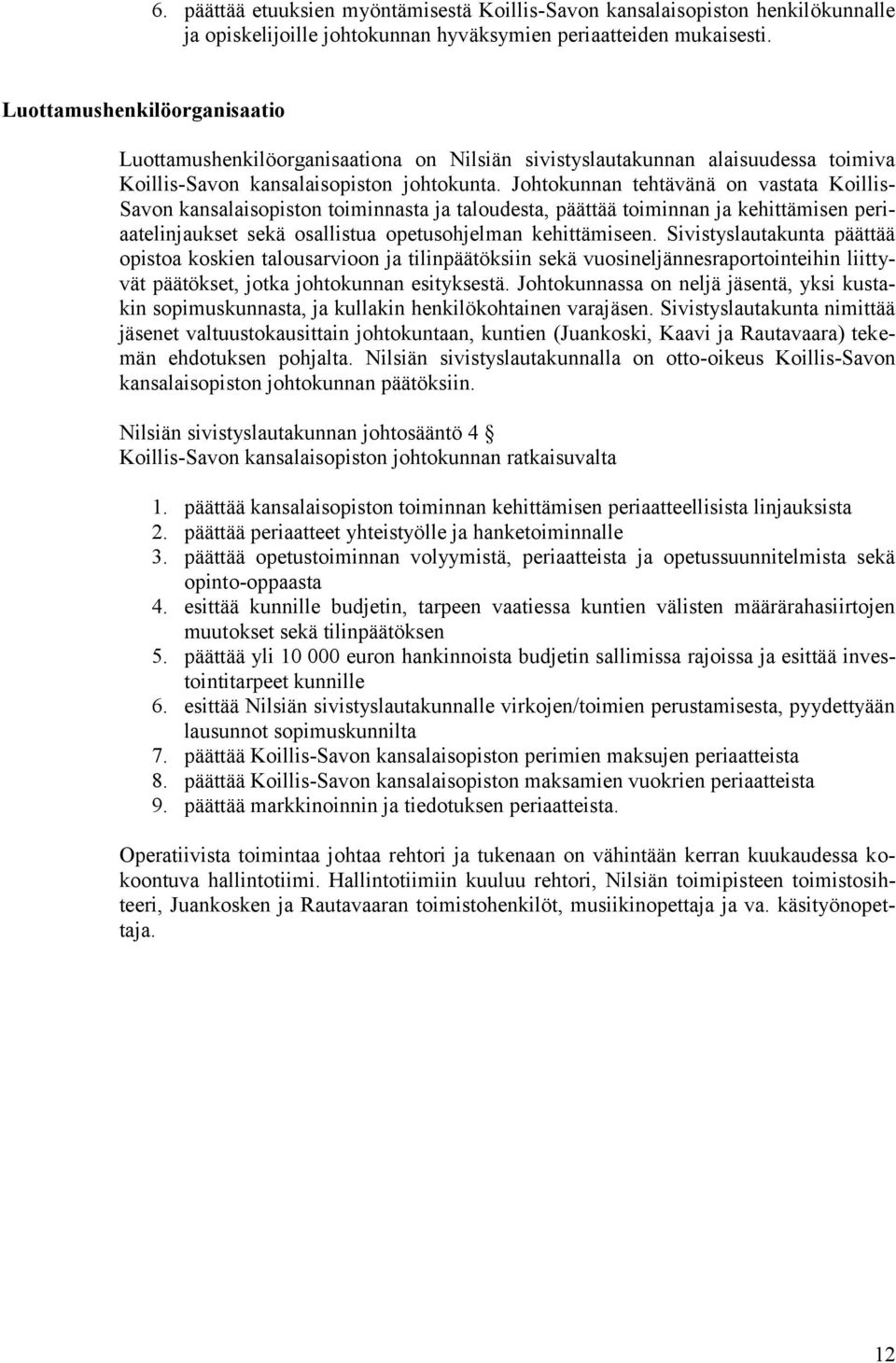 Johtokunnan tehtävänä on vastata Koillis- Savon kansalaisopiston toiminnasta ja taloudesta, päättää toiminnan ja kehittämisen periaatelinjaukset sekä osallistua opetusohjelman kehittämiseen.