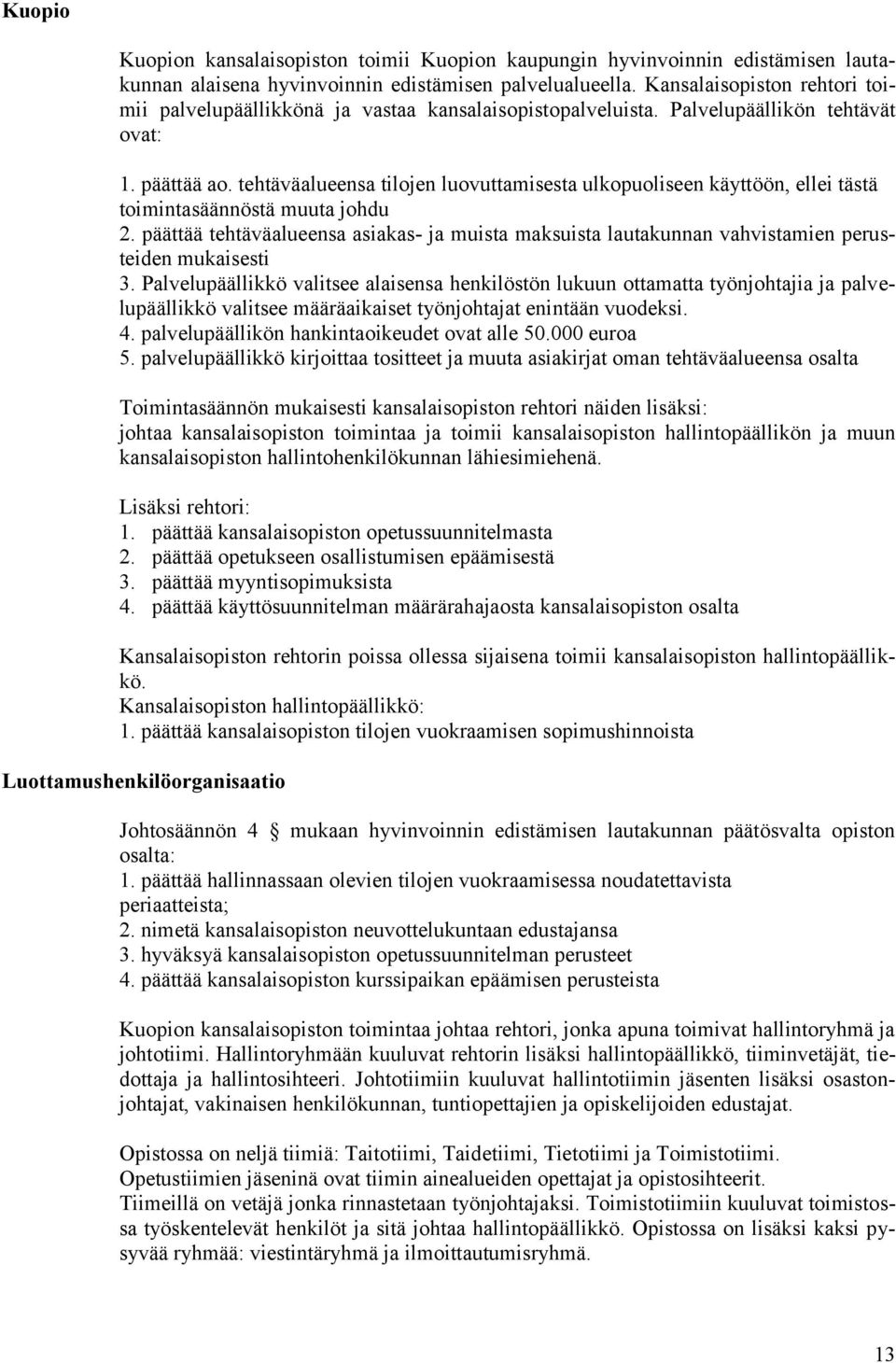 tehtäväalueensa tilojen luovuttamisesta ulkopuoliseen käyttöön, ellei tästä toimintasäännöstä muuta johdu 2.