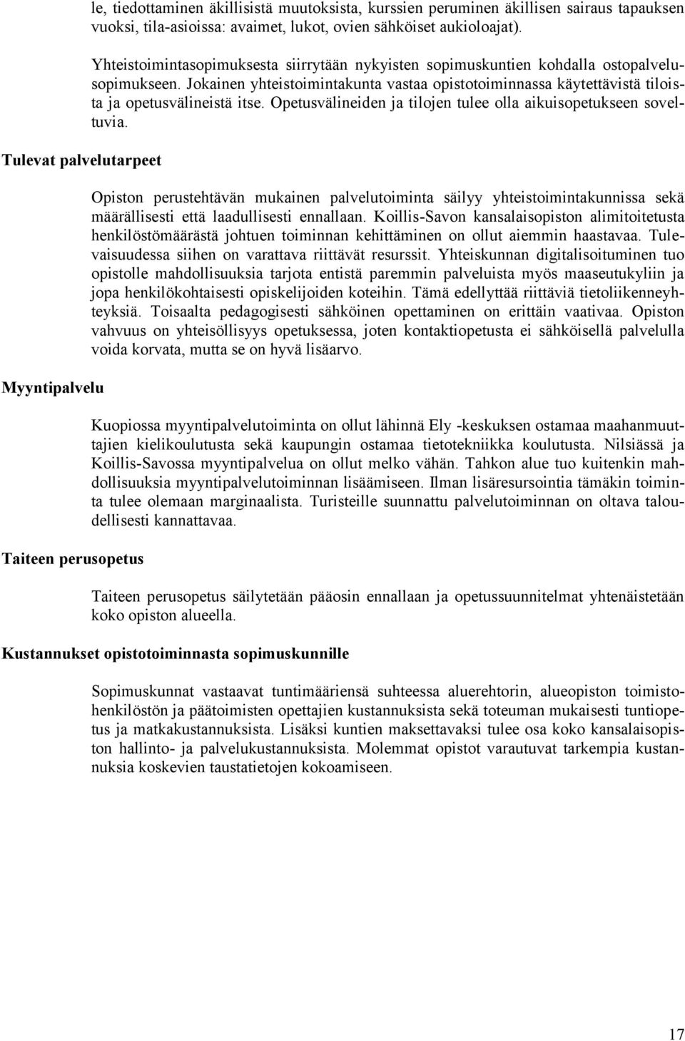 Jokainen yhteistoimintakunta vastaa opistotoiminnassa käytettävistä tiloista ja opetusvälineistä itse. Opetusvälineiden ja tilojen tulee olla aikuisopetukseen soveltuvia.