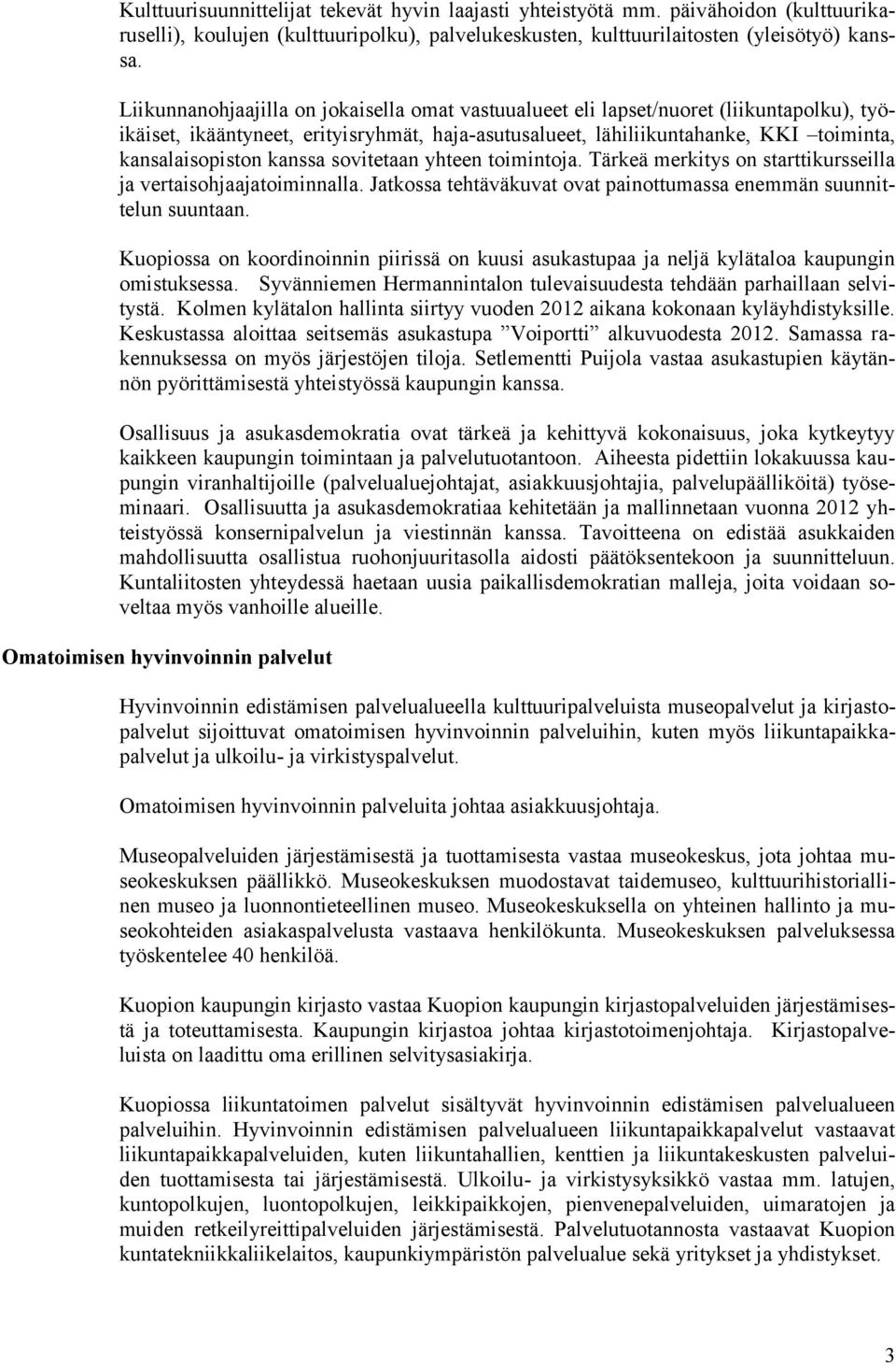 kanssa sovitetaan yhteen toimintoja. Tärkeä merkitys on starttikursseilla ja vertaisohjaajatoiminnalla. Jatkossa tehtäväkuvat ovat painottumassa enemmän suunnittelun suuntaan.