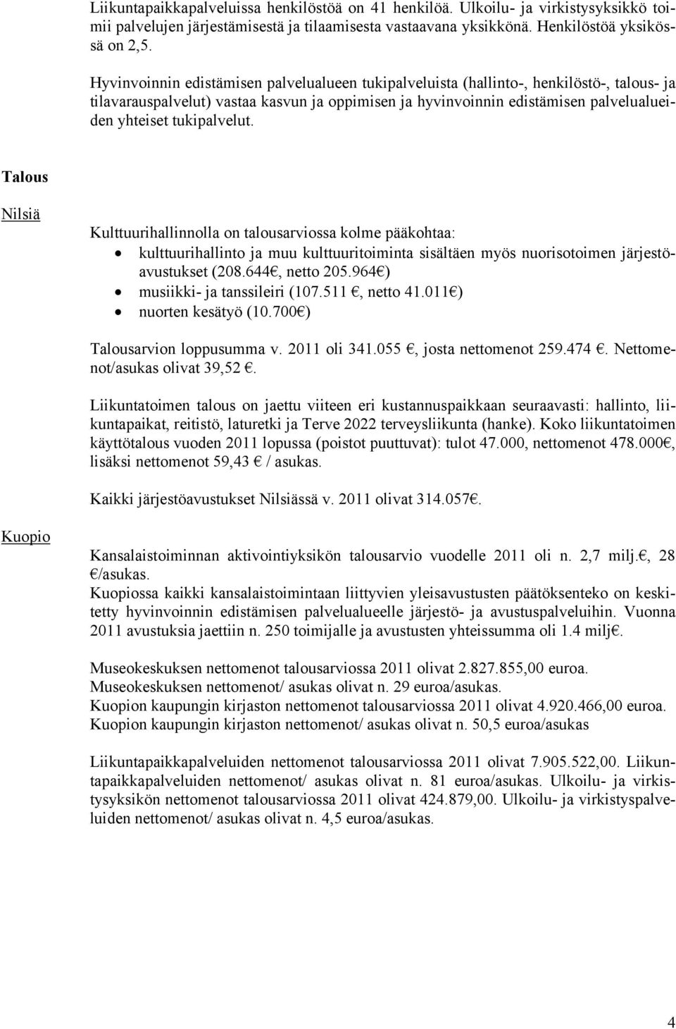 tukipalvelut. Talous Nilsiä Kulttuurihallinnolla on talousarviossa kolme pääkohtaa: kulttuurihallinto ja muu kulttuuritoiminta sisältäen myös nuorisotoimen järjestöavustukset (208.644, netto 205.