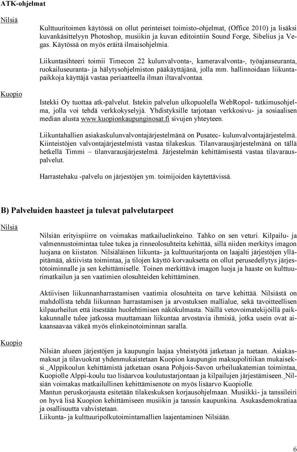 hallinnoidaan liikuntapaikkoja käyttäjä vastaa periaatteella ilman iltavalvontaa. Kuopio Istekki Oy tuottaa atk-palvelut.