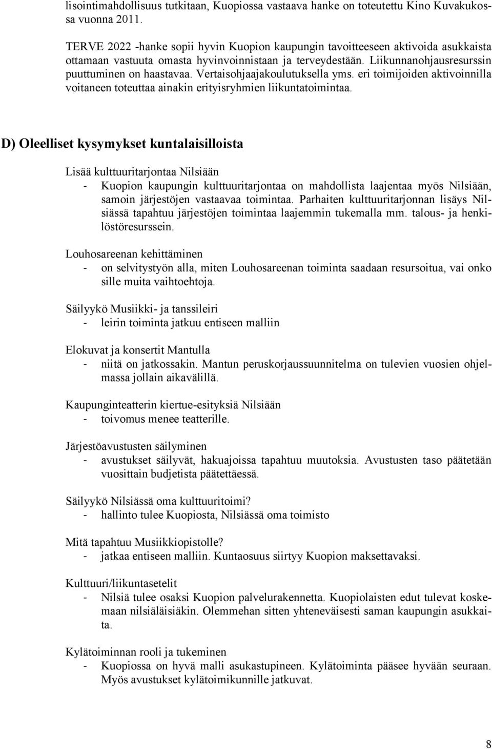 Vertaisohjaajakoulutuksella yms. eri toimijoiden aktivoinnilla voitaneen toteuttaa ainakin erityisryhmien liikuntatoimintaa.