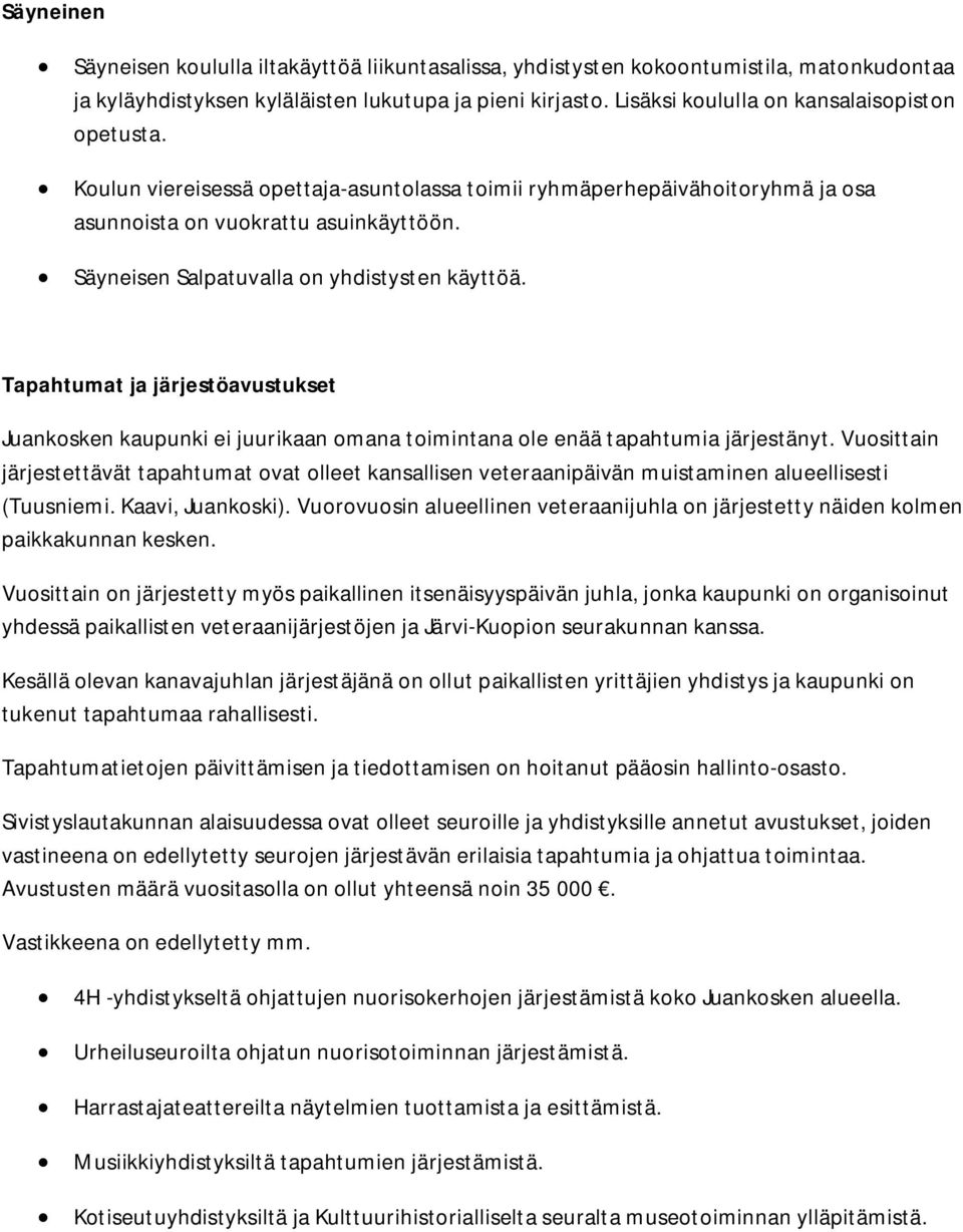 Säyneisen Salpatuvalla on yhdistysten käyttöä. Tapahtumat ja järjestöavustukset Juankosken kaupunki ei juurikaan omana toimintana ole enää tapahtumia järjestänyt.