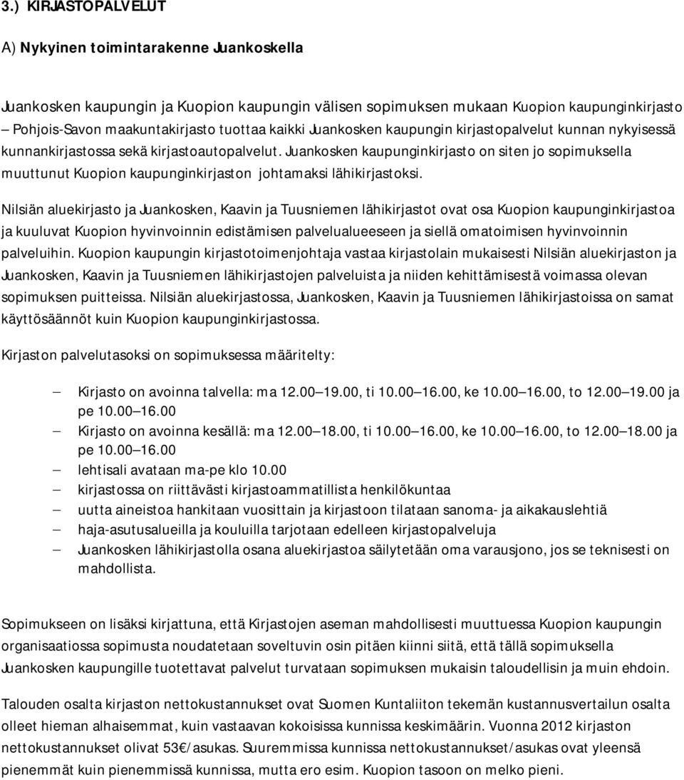 Juankosken kaupunginkirjasto on siten jo sopimuksella muuttunut Kuopion kaupunginkirjaston johtamaksi lähikirjastoksi.