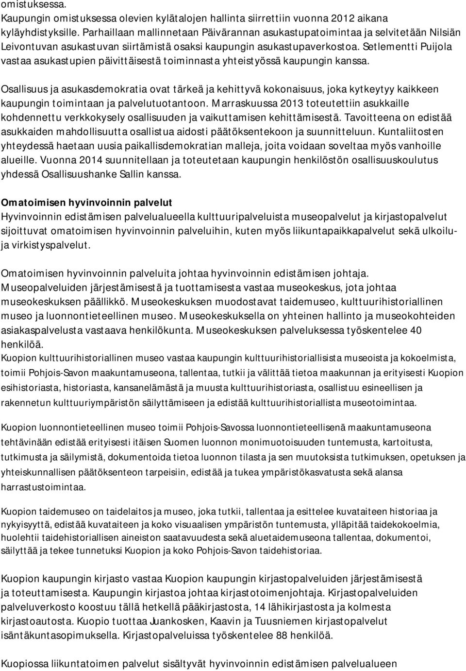 Setlementti Puijola vastaa asukastupien päivittäisestä toiminnasta yhteistyössä kaupungin kanssa.
