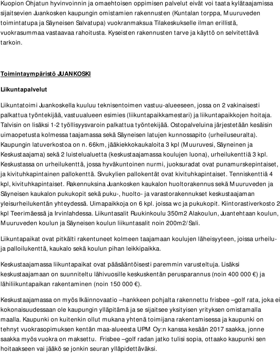 Toimintaympäristö JUANKOSKI Liikuntapalvelut Liikuntatoimi Juankoskella kuuluu teknisentoimen vastuu-alueeseen, jossa on 2 vakinaisesti palkattua työntekijää, vastuualueen esimies