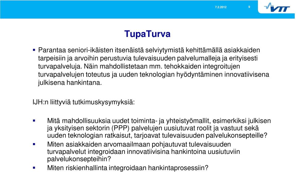 IJH:n liittyviä tutkimuskysymyksiä: Mitä mahdollisuuksia uudet toiminta- ja yhteistyömallit, esimerkiksi julkisen ja yksityisen sektorin (PPP) palvelujen uusiutuvat roolit ja vastuut sekä uuden