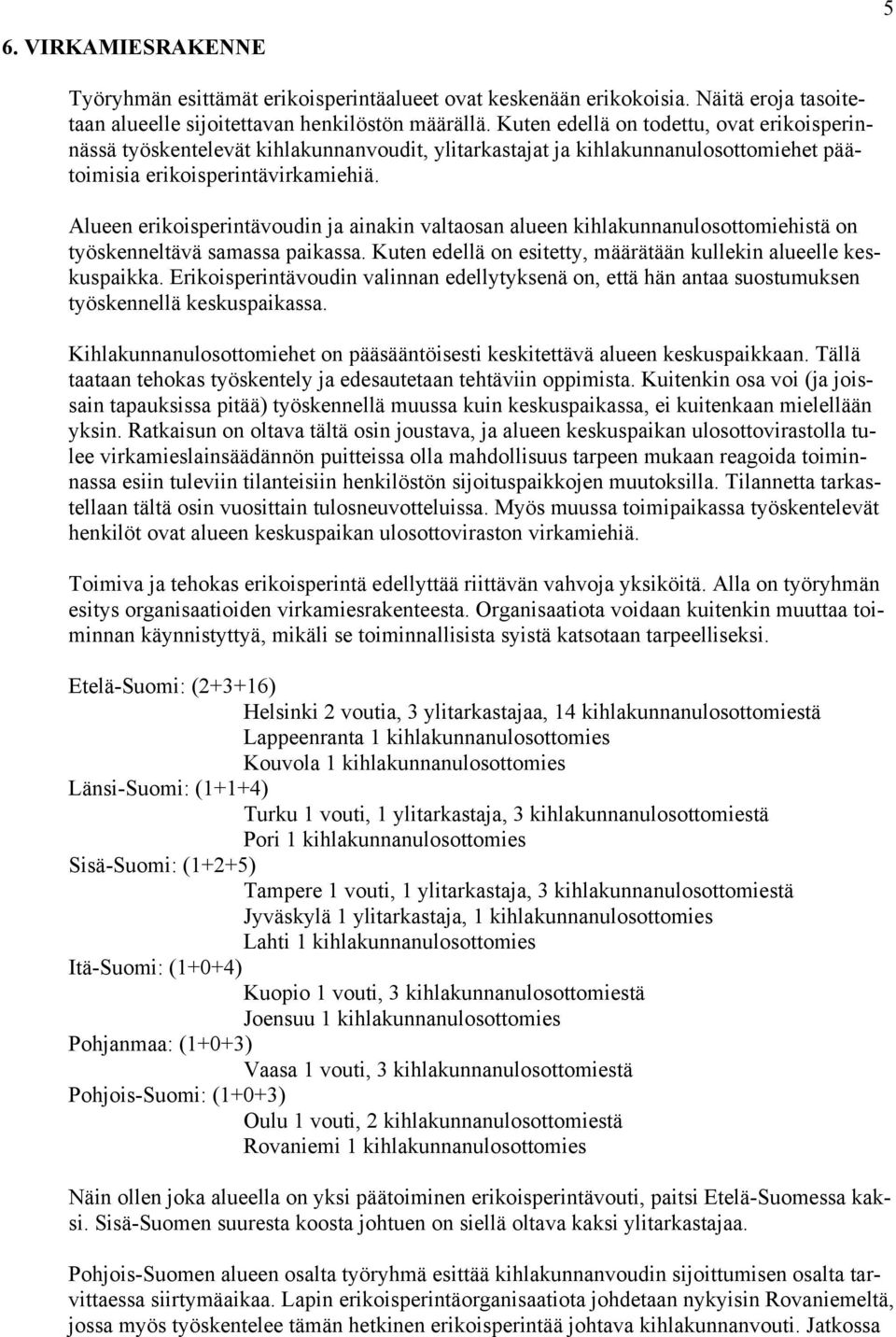 Alueen erikoisperintävoudin ja ainakin valtaosan alueen kihlakunnanulosottomiehistä on työskenneltävä samassa paikassa. Kuten edellä on esitetty, määrätään kullekin alueelle keskuspaikka.