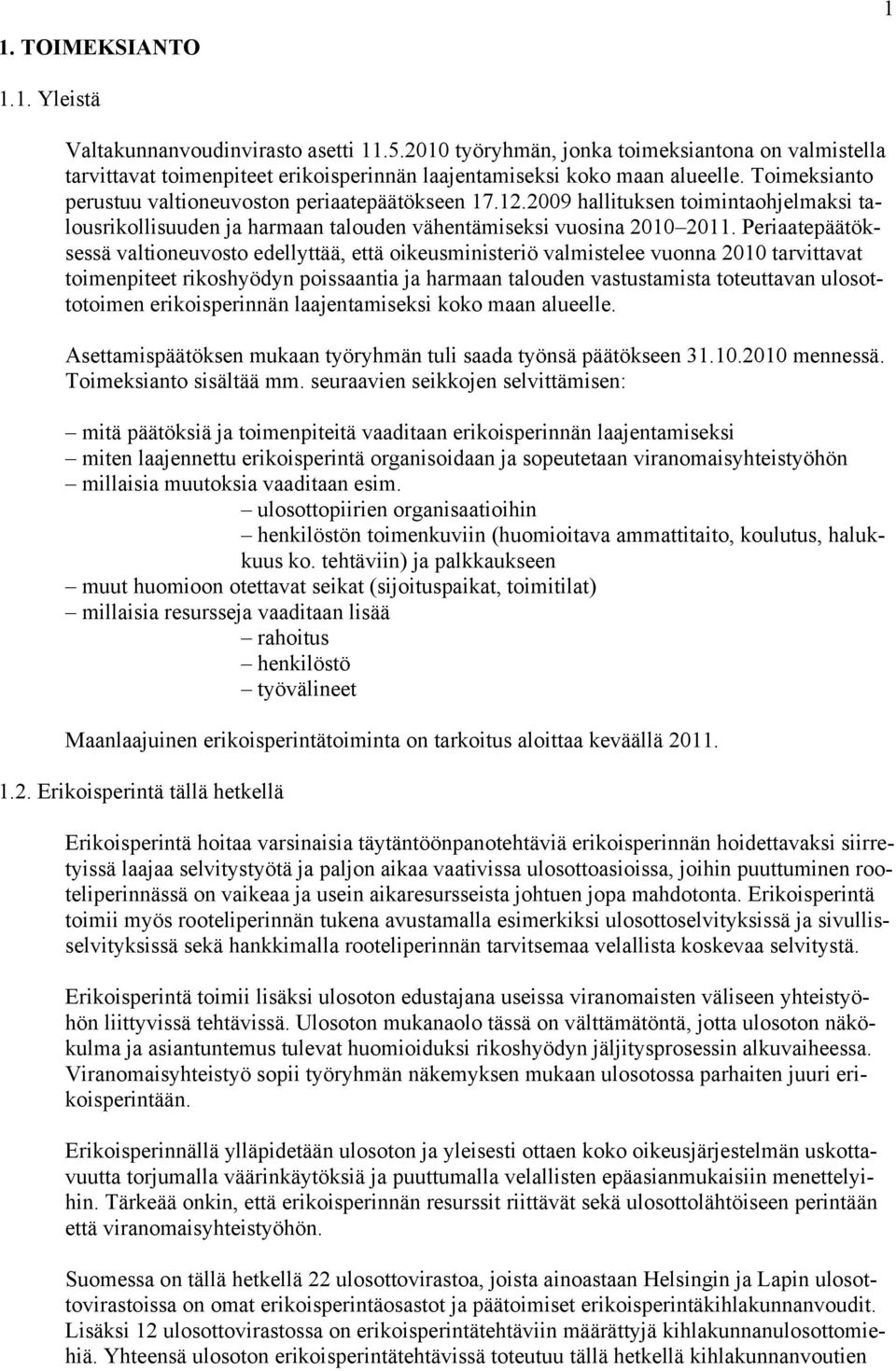 Periaatepäätöksessä valtioneuvosto edellyttää, että oikeusministeriö valmistelee vuonna 2010 tarvittavat toimenpiteet rikoshyödyn poissaantia ja harmaan talouden vastustamista toteuttavan