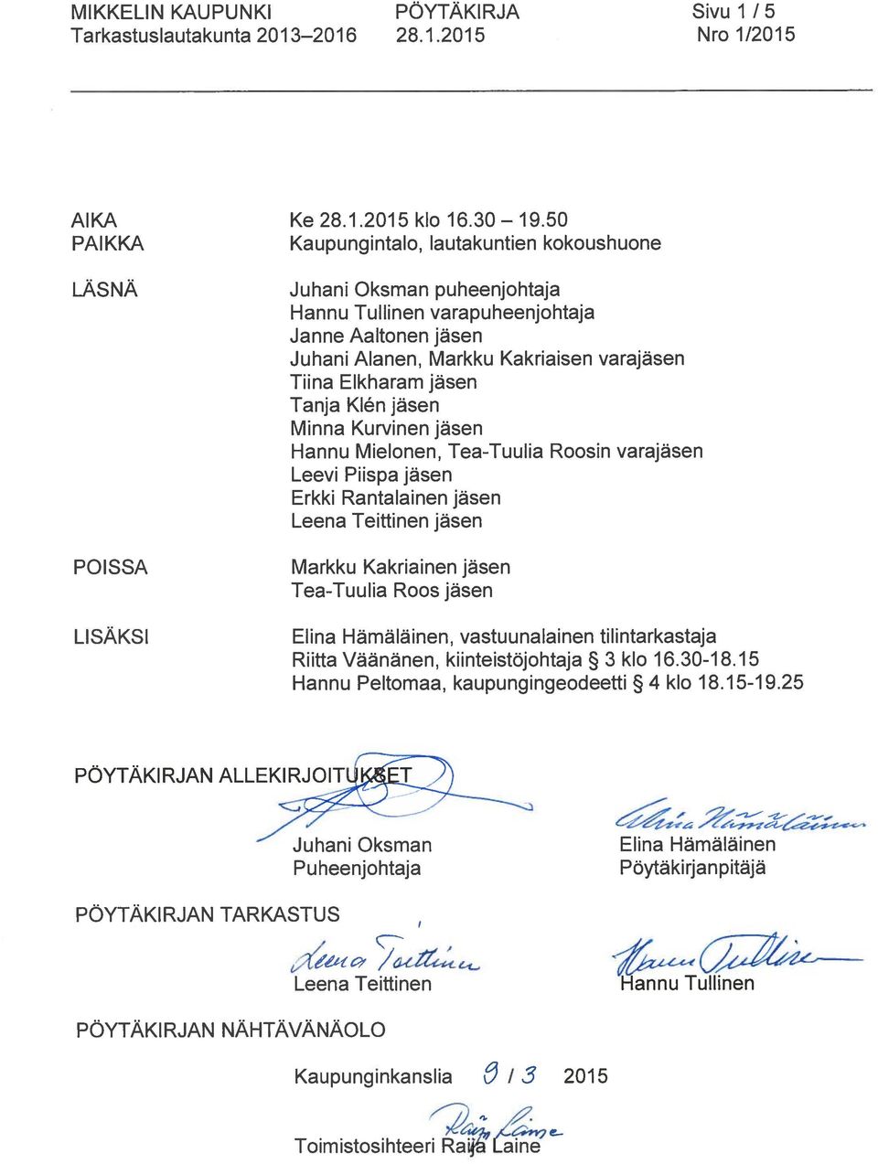 jäsen Minna Kurvinen jäsen Hannu Mielonen, Tea-Tuulia Roosin varajäsen Leevi Piispa jäsen Erkki Rantalainen jäsen Leena Teittinen jäsen Markku Kakriainen jäsen Tea-Tuulia Roos jäsen Elina Hämäläinen,