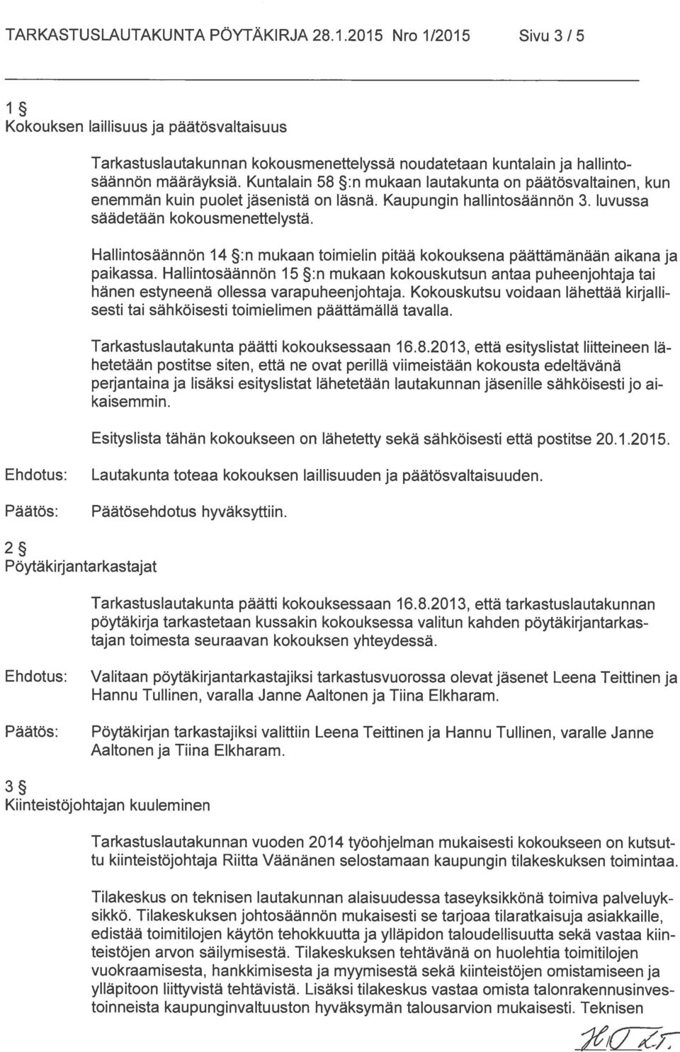 Hallintosäännön 14 :n mukaan toimielin pitää kokouksena päättämänään aikana ja paikassa. Hallintosäännön 15 :n mukaan kokouskutsun antaa puheenjohtaja tai hänen estyneenä ollessa varapuheenjohtaja.