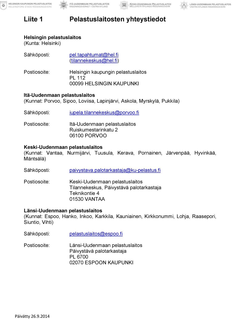 fi Itä-Uudenmaan pelastuslaitos Ruiskumestarinkatu 2 06100 PORVOO Keski-Uudenmaan pelastuslaitos (Kunnat: Vantaa, Nurmijärvi, Tuusula, Kerava, Pornainen, Järvenpää, Hyvinkää, Mäntsälä) paivystava.