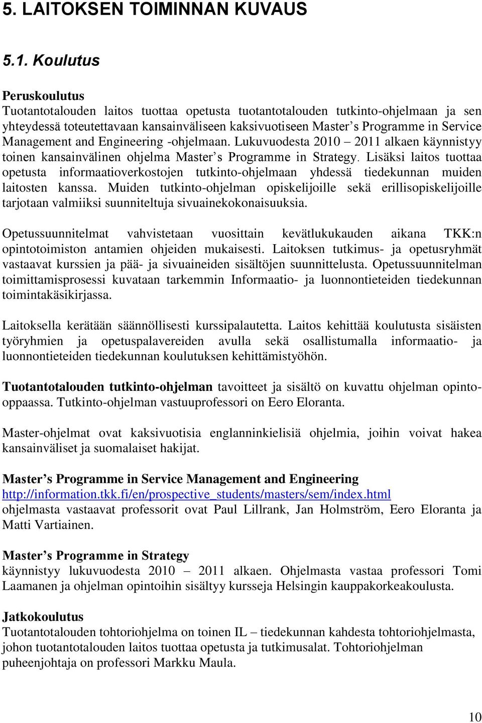 Management and Engineering -ohjelmaan. Lukuvuodesta 2010 2011 alkaen käynnistyy toinen kansainvälinen ohjelma Master s Programme in Strategy.