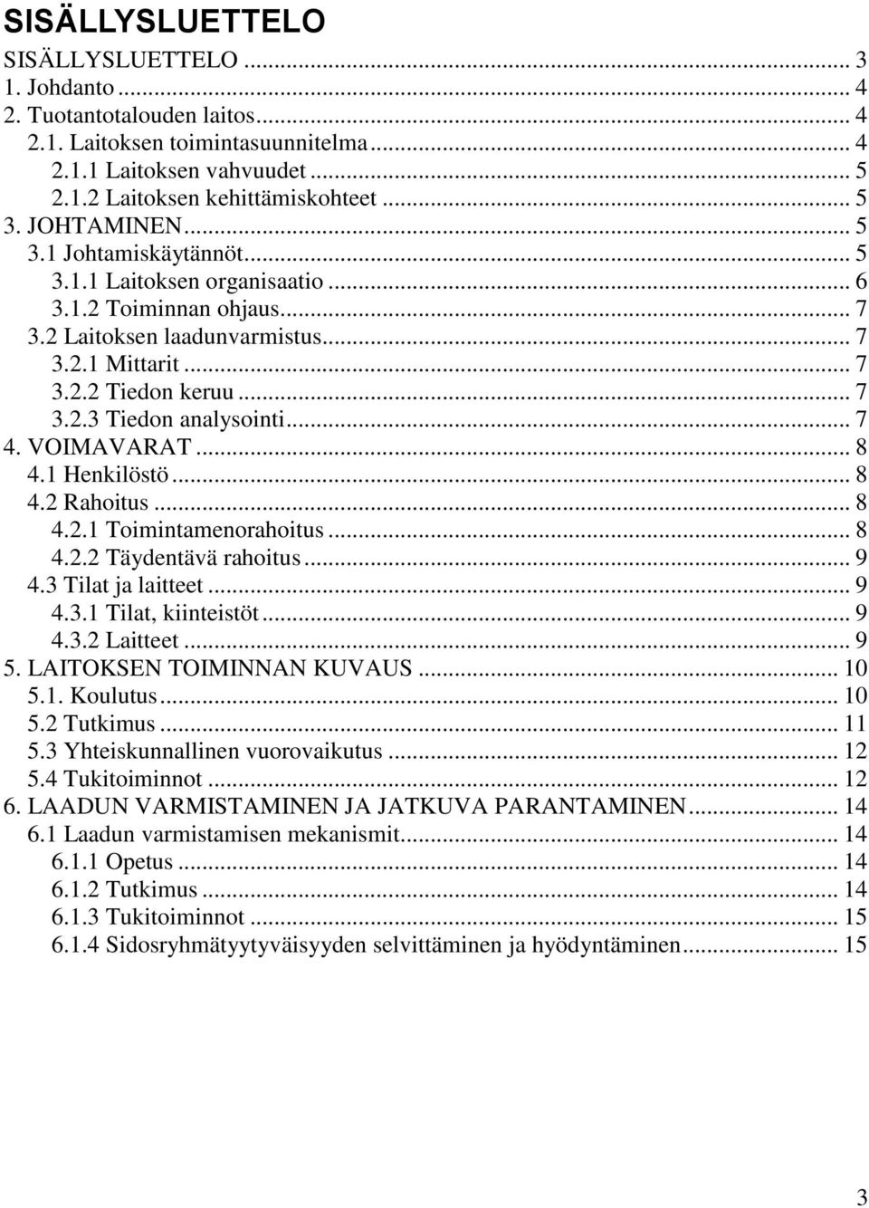 .. 7 4. VOIMAVARAT... 8 4.1 Henkilöstö... 8 4.2 Rahoitus... 8 4.2.1 Toimintamenorahoitus... 8 4.2.2 Täydentävä rahoitus... 9 4.3 Tilat ja laitteet... 9 4.3.1 Tilat, kiinteistöt... 9 4.3.2 Laitteet.