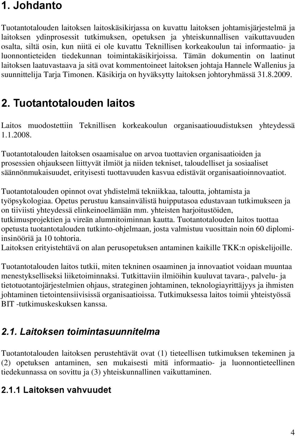 Tämän dokumentin on laatinut laitoksen laatuvastaava ja sitä ovat kommentoineet laitoksen johtaja Hannele Wallenius ja suunnittelija Tarja Timonen. Käsikirja on hyväksytty laitoksen johtoryhmässä 31.