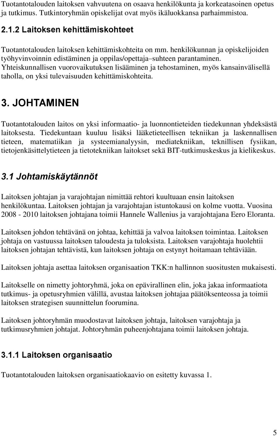 Yhteiskunnallisen vuorovaikutuksen lisääminen ja tehostaminen, myös kansainvälisellä taholla, on yksi tulevaisuuden kehittämiskohteita. 3.