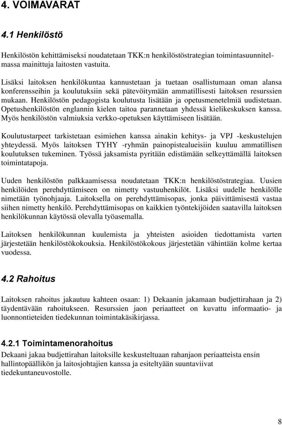 Henkilöstön pedagogista koulutusta lisätään ja opetusmenetelmiä uudistetaan. Opetushenkilöstön englannin kielen taitoa parannetaan yhdessä kielikeskuksen kanssa.