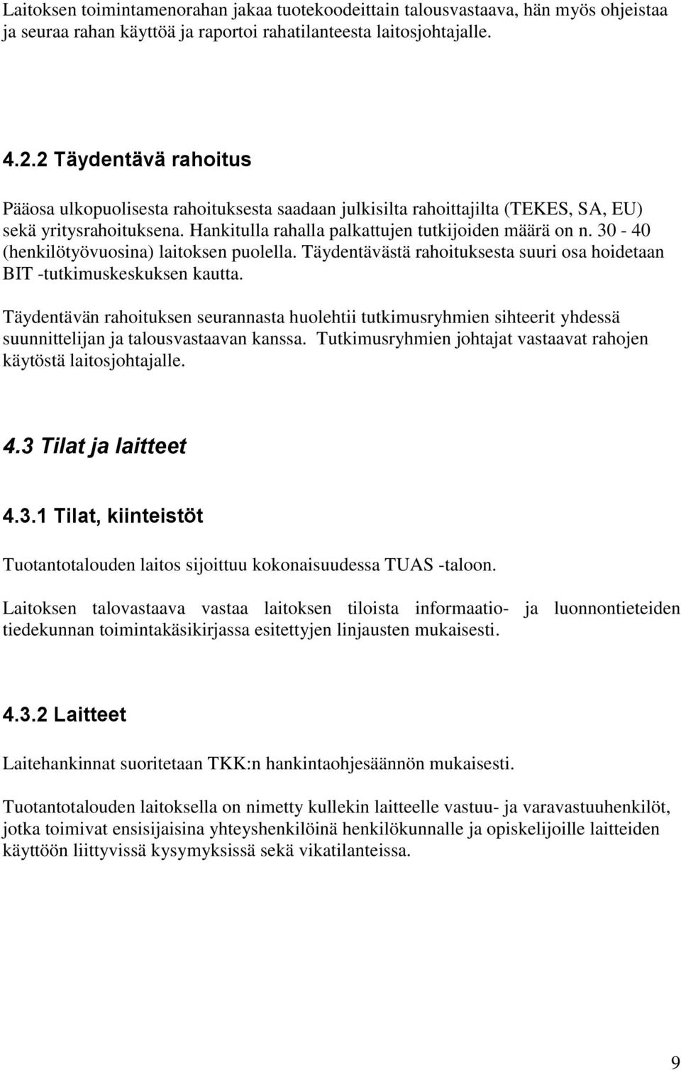 30-40 (henkilötyövuosina) laitoksen puolella. Täydentävästä rahoituksesta suuri osa hoidetaan BIT -tutkimuskeskuksen kautta.