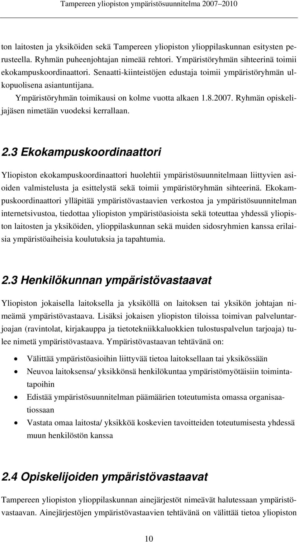 3 Ekokampuskoordinaattori Yliopiston ekokampuskoordinaattori huolehtii ympäristösuunnitelmaan liittyvien asioiden valmistelusta ja esittelystä sekä toimii ympäristöryhmän sihteerinä.