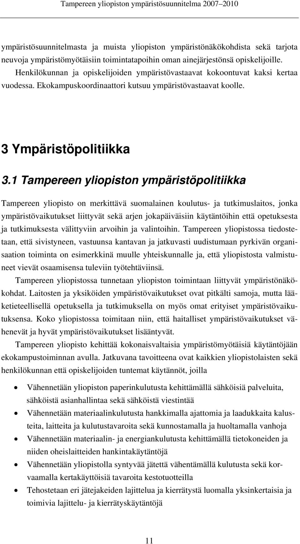 1 Tampereen yliopiston ympäristöpolitiikka Tampereen yliopisto on merkittävä suomalainen koulutus- ja tutkimuslaitos, jonka ympäristövaikutukset liittyvät sekä arjen jokapäiväisiin käytäntöihin että