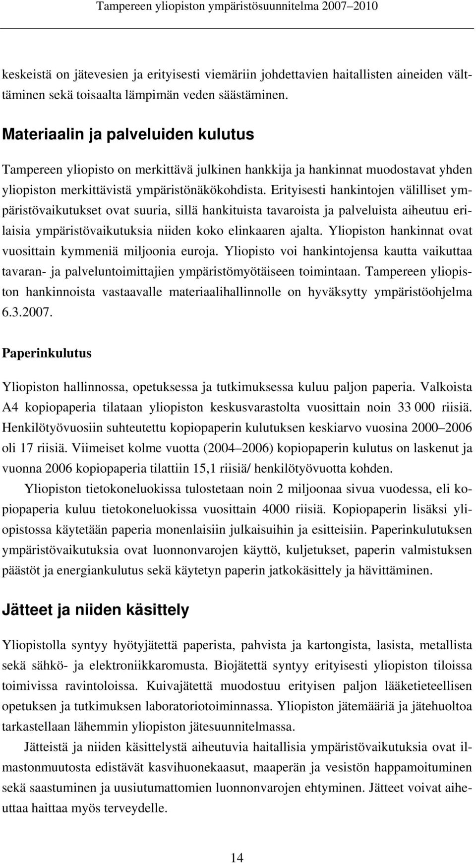 Erityisesti hankintojen välilliset ympäristövaikutukset ovat suuria, sillä hankituista tavaroista ja palveluista aiheutuu erilaisia ympäristövaikutuksia niiden koko elinkaaren ajalta.