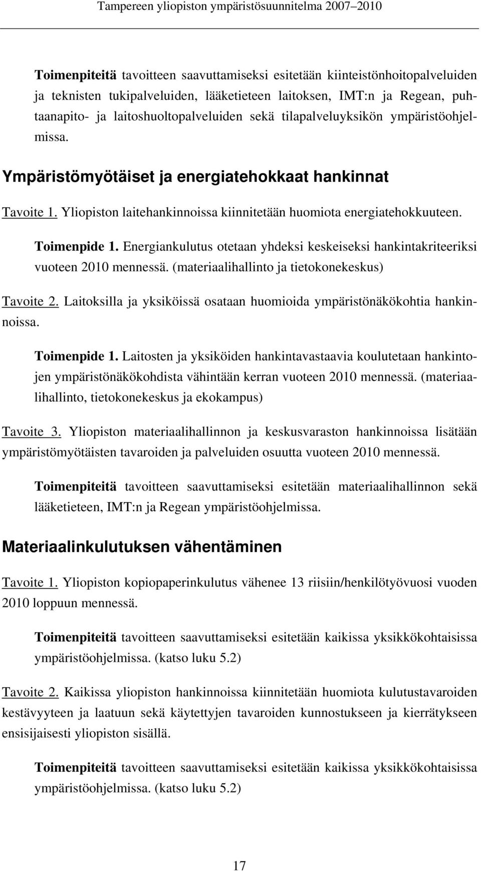 Energiankulutus otetaan yhdeksi keskeiseksi hankintakriteeriksi vuoteen 2010 mennessä. (materiaalihallinto ja tietokonekeskus) Tavoite 2.