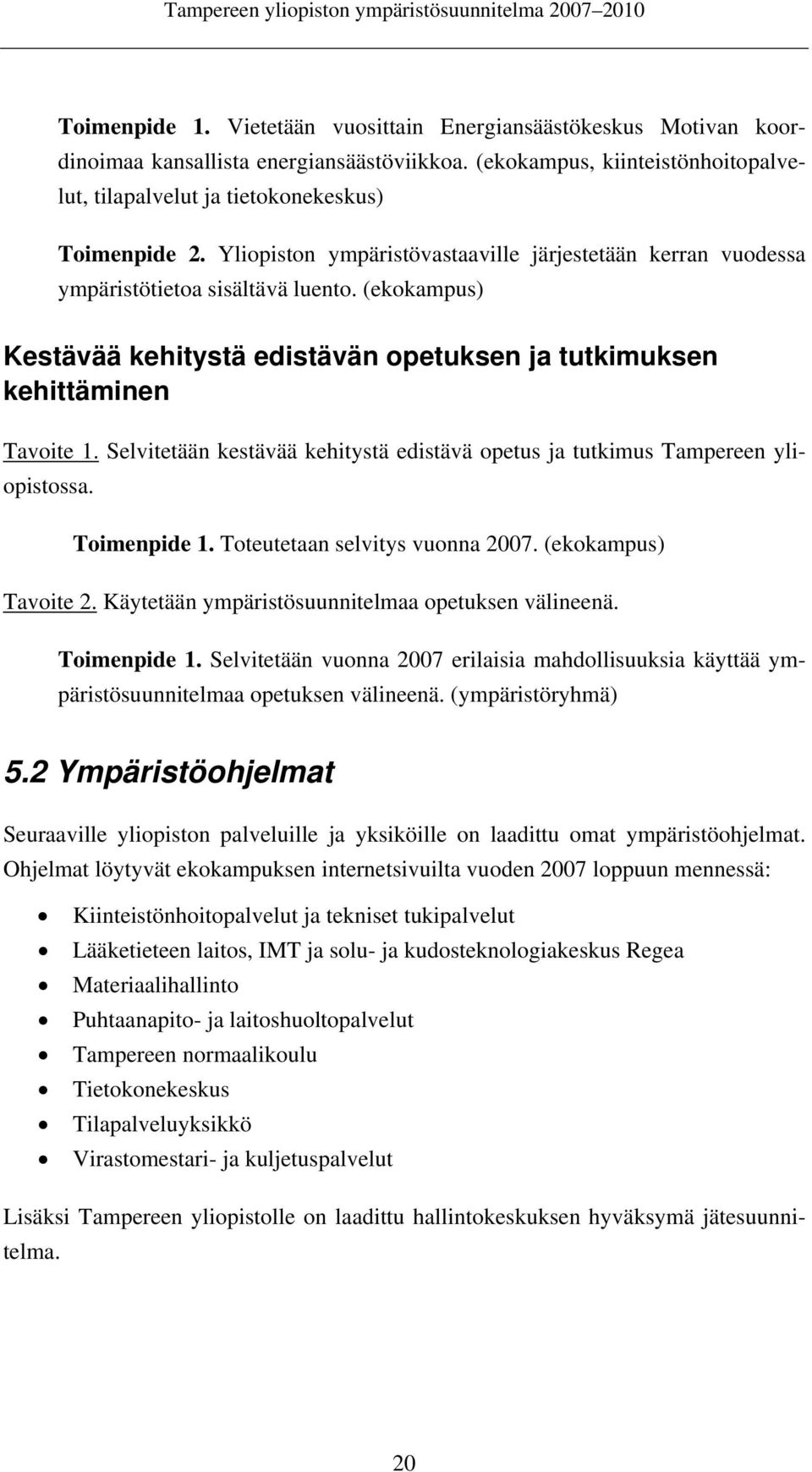 Selvitetään kestävää kehitystä edistävä opetus ja tutkimus Tampereen yliopistossa. Toimenpide 1. Toteutetaan selvitys vuonna 2007. (ekokampus) Tavoite 2.