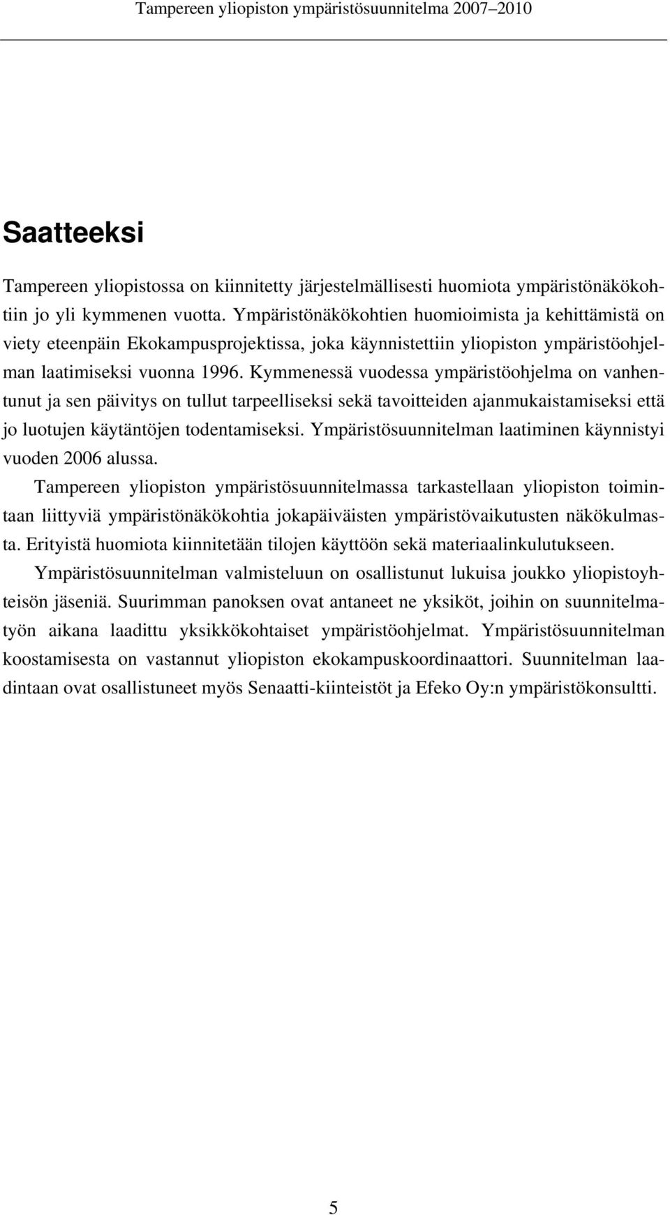 Kymmenessä vuodessa ympäristöohjelma on vanhentunut ja sen päivitys on tullut tarpeelliseksi sekä tavoitteiden ajanmukaistamiseksi että jo luotujen käytäntöjen todentamiseksi.