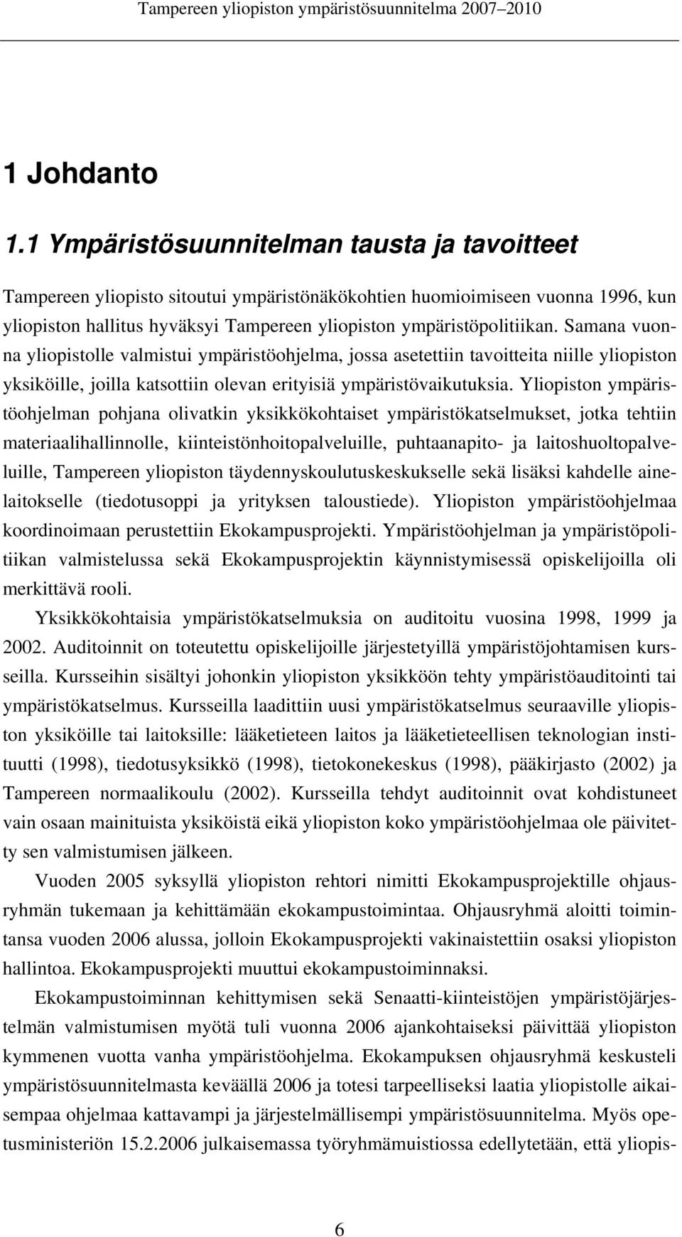 Samana vuonna yliopistolle valmistui ympäristöohjelma, jossa asetettiin tavoitteita niille yliopiston yksiköille, joilla katsottiin olevan erityisiä ympäristövaikutuksia.