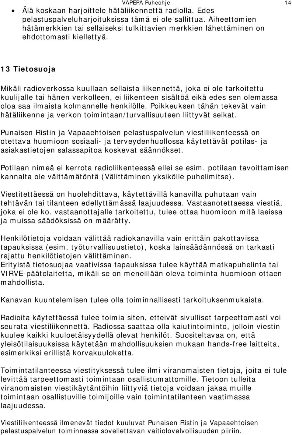 13 Tietosuoja Mikäli radioverkossa kuullaan sellaista liikennettä, joka ei ole tarkoitettu kuulijalle tai hänen verkolleen, ei liikenteen sisältöä eikä edes sen olemassa oloa saa ilmaista kolmannelle