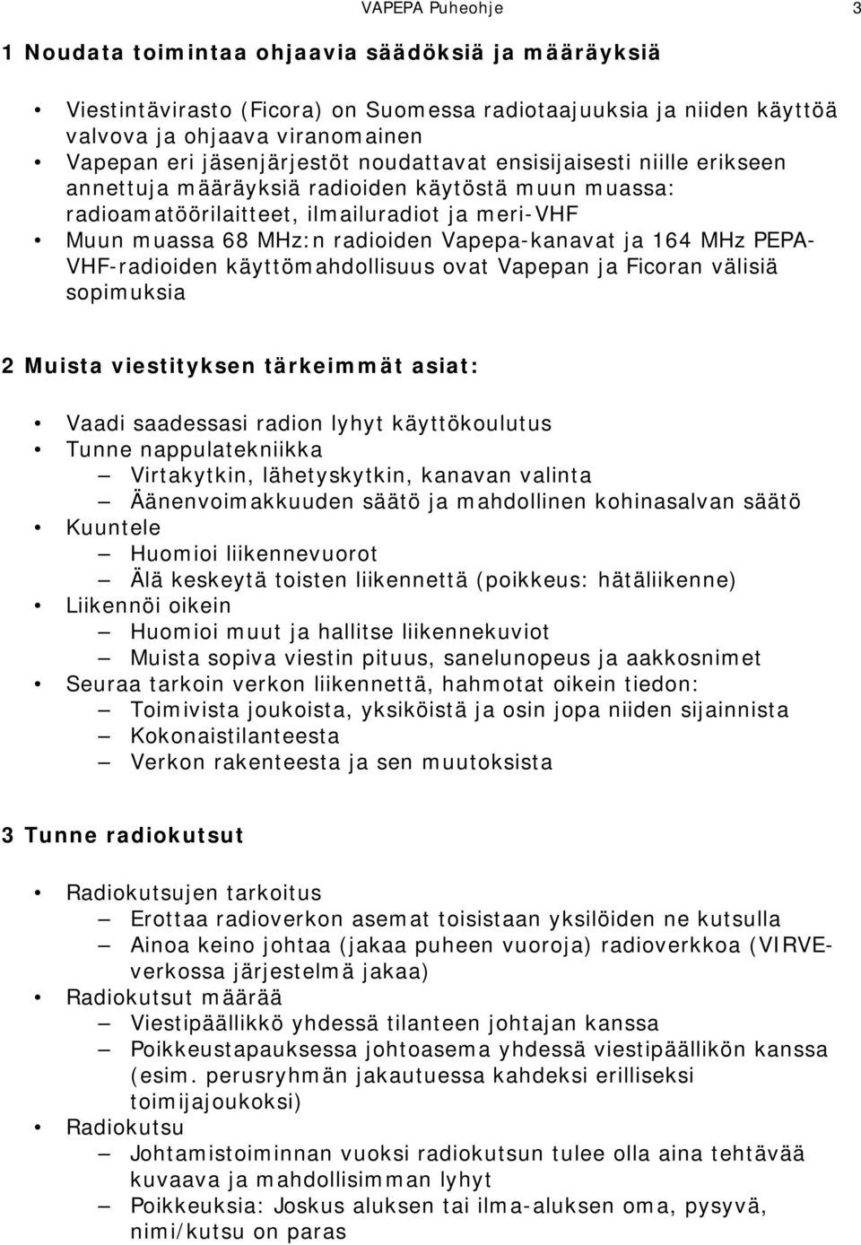 Vapepa-kanavat ja 164 MHz PEPA- VHF-radioiden käyttömahdollisuus ovat Vapepan ja Ficoran välisiä sopimuksia 2 Muista viestityksen tärkeimmät asiat: Vaadi saadessasi radion lyhyt käyttökoulutus Tunne