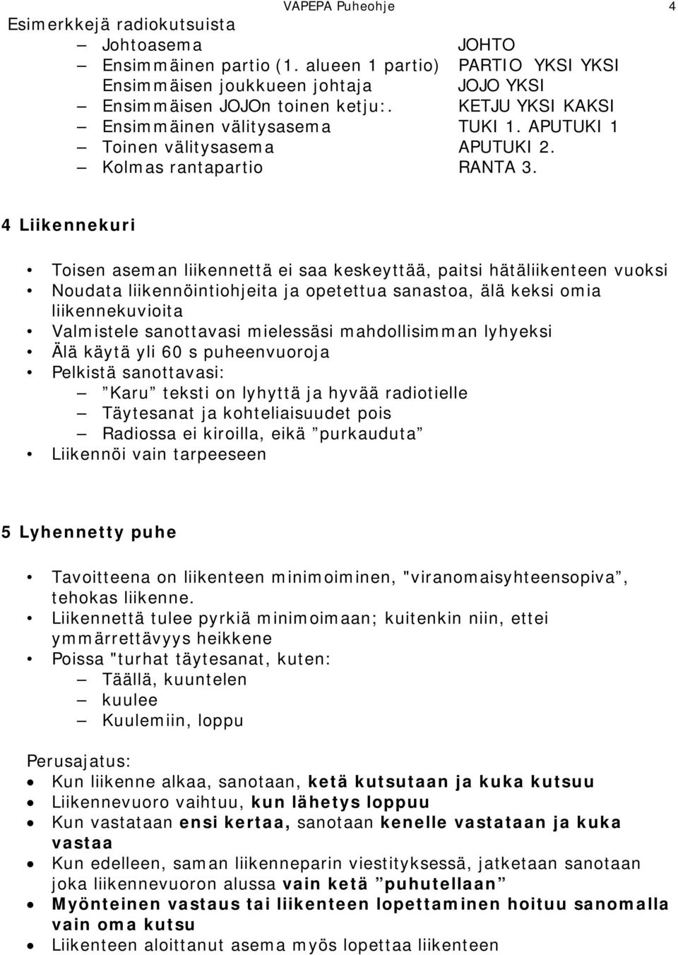 4 Liikennekuri Toisen aseman liikennettä ei saa keskeyttää, paitsi hätäliikenteen vuoksi Noudata liikennöintiohjeita ja opetettua sanastoa, älä keksi omia liikennekuvioita Valmistele sanottavasi