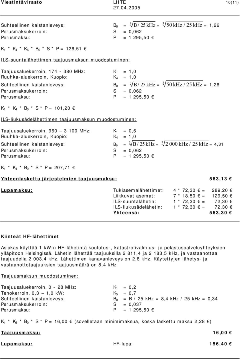 ILS-liukusädelähettimen taajuusmaksun muodostuminen: Taajuusaluekerroin, 960 3 00 MHz: K = 0,6 Ruuhka-aluekerroin, Kuopio: K 4 =,0 Suhteellinen kaistanleveys: B 0 = 3 B = 3 000 khz Perusmaksukerroin: