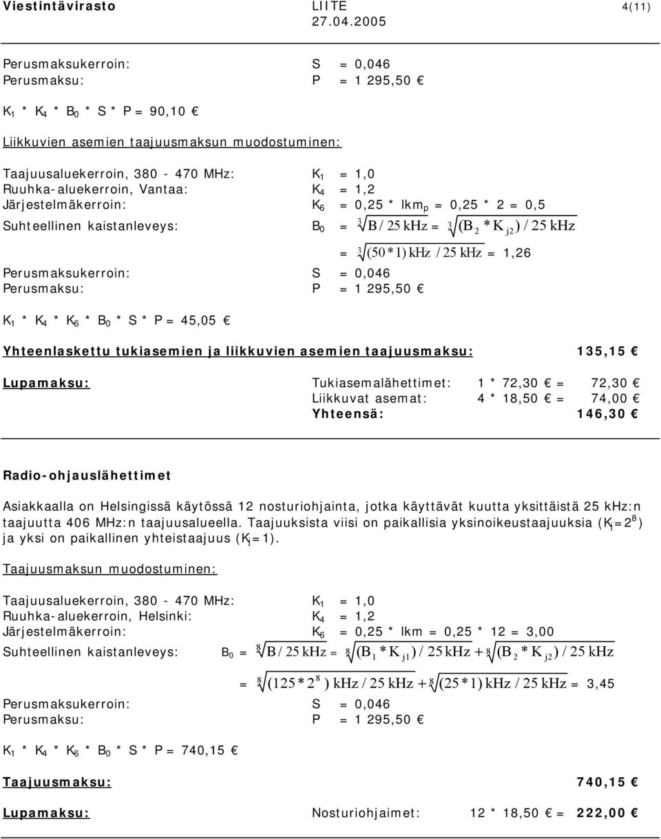 72,30 = 72,30 Liikkuvat asemat: 4 * 8,50 = 74,00 Yhteensä: 46,30 Radio-ohjauslähettimet Asiakkaalla on Helsingissä käytössä 2 nosturiohjainta, jotka käyttävät kuutta yksittäistä 25 khz:n taajuutta