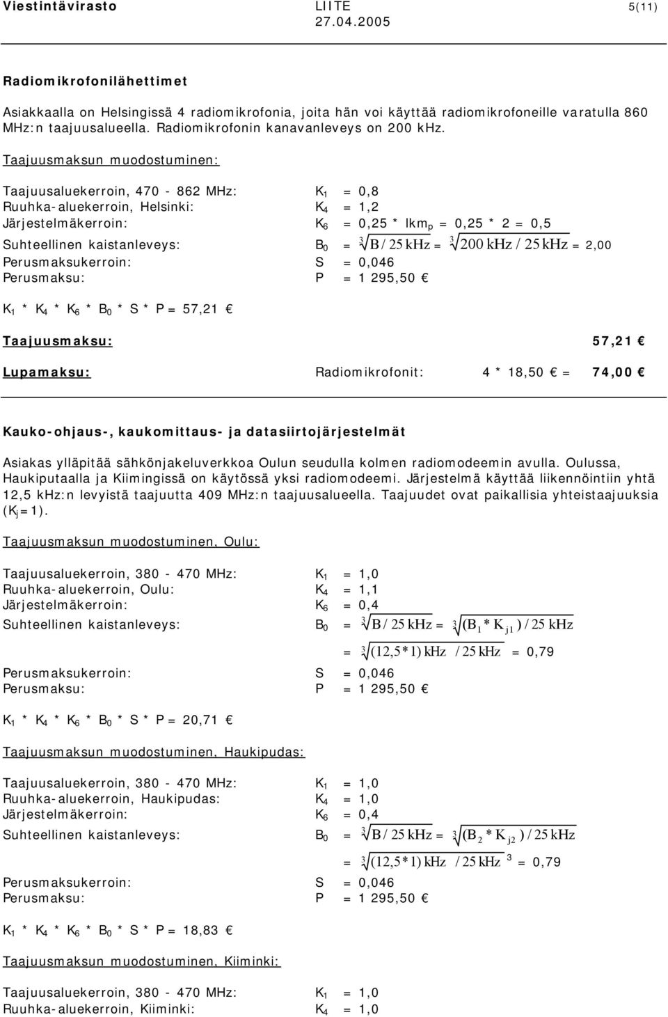 Taajuusaluekerroin, 470-862 MHz: K = 0,8 Ruuhka-aluekerroin, Helsinki: K 4 =,2 Järjestelmäkerroin: K 6 = 0,25 * lkm p = 0,25 * 2 = 0,5 Suhteellinen kaistanleveys: B 0 = 3 B = 3 200 khz / 25kHz = 2,00