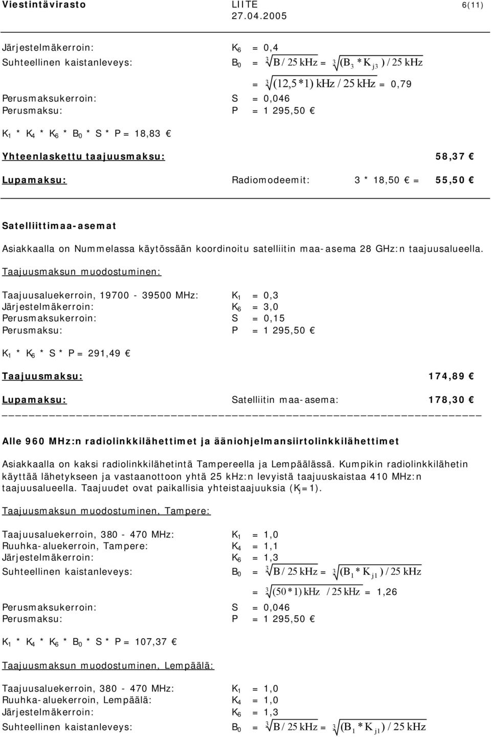 Taajuusaluekerroin, 9700-39500 MHz: K = 0,3 Järjestelmäkerroin: K 6 = 3,0 Perusmaksukerroin: S = 0,5 K 6 * S * P = 29,49 Taajuusmaksu: 74,89 Lupamaksu: Satelliitin maa-asema: 78,30 Alle 960 MHz:n