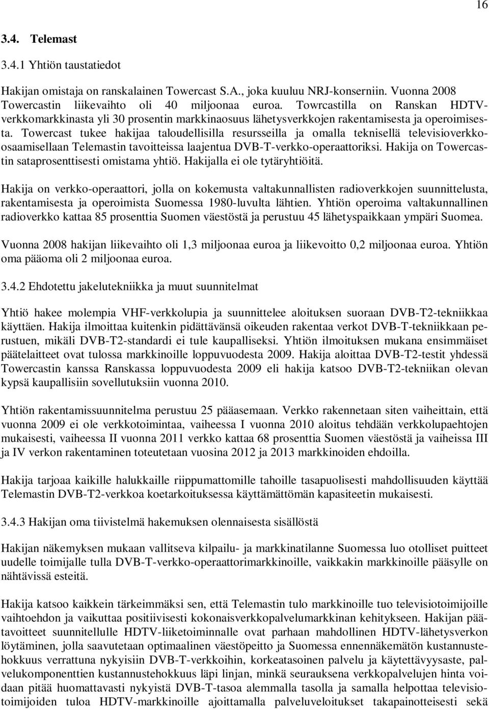 Towercast tukee hakijaa taloudellisilla resursseilla ja omalla teknisellä televisioverkkoosaamisellaan Telemastin tavoitteissa laajentua DVB-T-verkko-operaattoriksi.