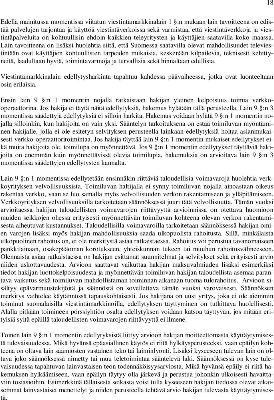 Lain tavoitteena on lisäksi huolehtia siitä, että Suomessa saatavilla olevat mahdollisuudet televiestintään ovat käyttäjien kohtuullisten tarpeiden mukaisia, keskenään kilpailevia, teknisesti