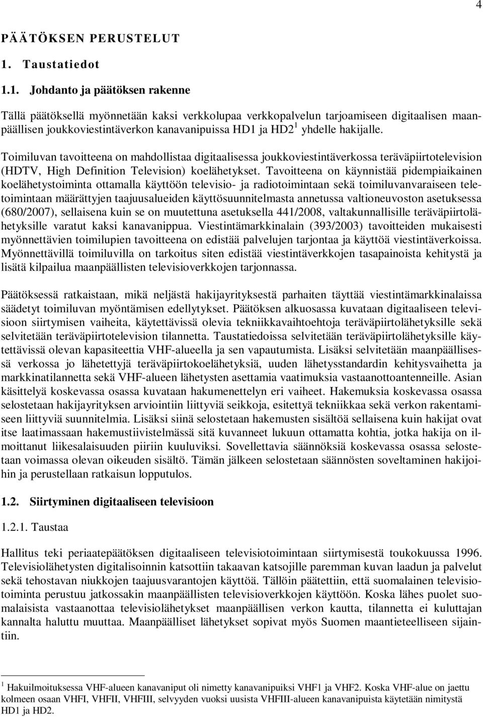 1. Johdanto ja päätöksen rakenne Tällä päätöksellä myönnetään kaksi verkkolupaa verkkopalvelun tarjoamiseen digitaalisen maanpäällisen joukkoviestintäverkon kanavanipuissa HD1 ja HD2 1 yhdelle