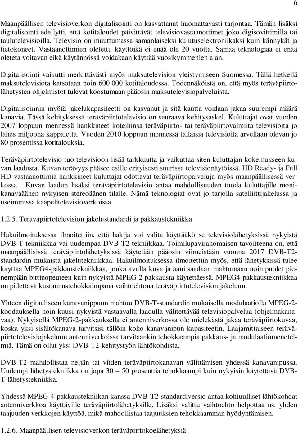 Televisio on muuttumassa samanlaiseksi kulutuselektroniikaksi kuin kännykät ja tietokoneet. Vastaanottimien oletettu käyttöikä ei enää ole 20 vuotta.