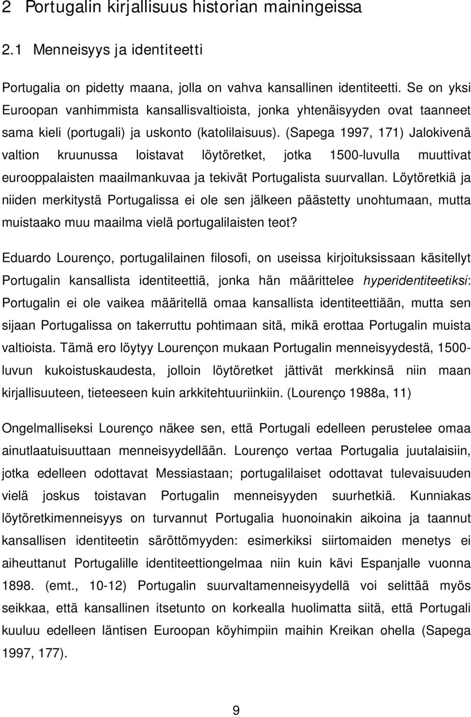 (Sapega 1997, 171) Jalokivenä valtion kruunussa loistavat löytöretket, jotka 1500-luvulla muuttivat eurooppalaisten maailmankuvaa ja tekivät Portugalista suurvallan.