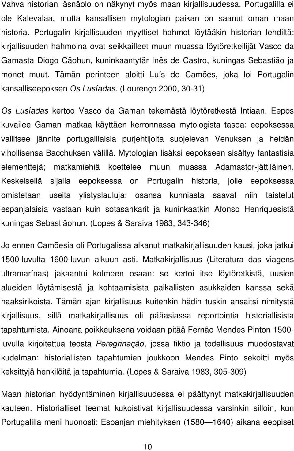 Castro, kuningas Sebastião ja monet muut. Tämän perinteen aloitti Luís de Camões, joka loi Portugalin kansalliseepoksen Os Lusíadas.