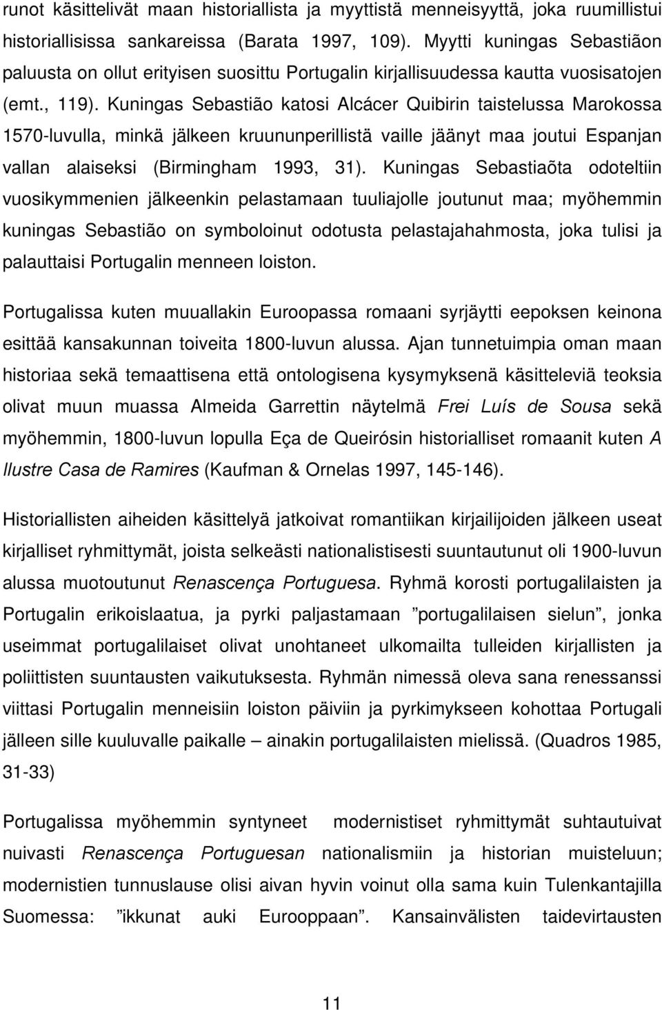 Kuningas Sebastião katosi Alcácer Quibirin taistelussa Marokossa 1570-luvulla, minkä jälkeen kruununperillistä vaille jäänyt maa joutui Espanjan vallan alaiseksi (Birmingham 1993, 31).